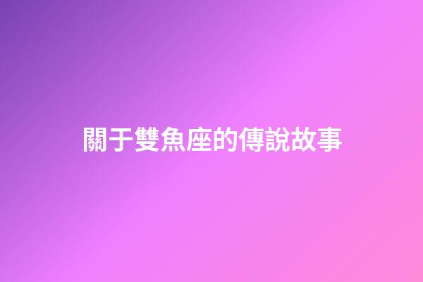 關于雙魚座的傳說故事-第1張-星座運勢-玄機派