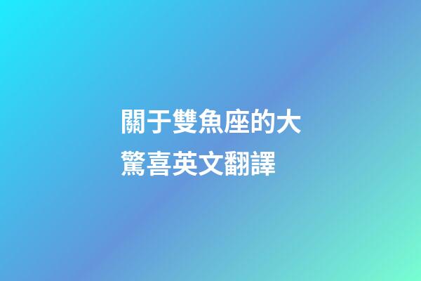 關于雙魚座的大驚喜英文翻譯-第1張-星座運勢-玄機派