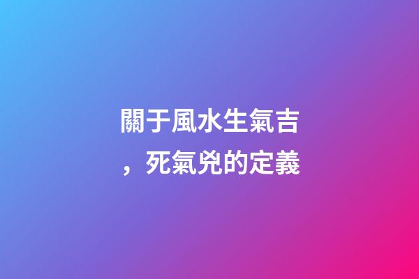 關于風水生氣吉，死氣兇的定義
