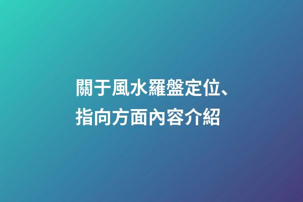 關于風水羅盤定位、指向方面內容介紹