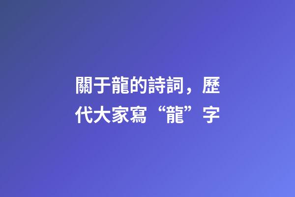 關于龍的詩詞，歷代大家寫“龍”字-第1張-觀點-玄機派
