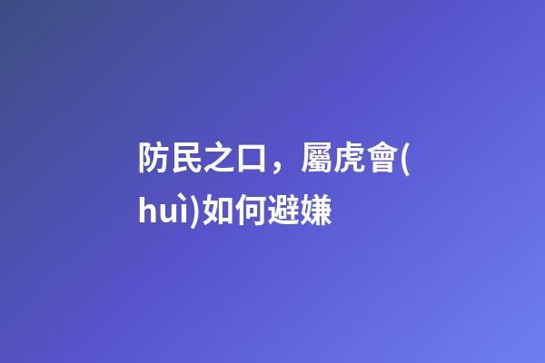 防民之口，屬虎會(huì)如何避嫌