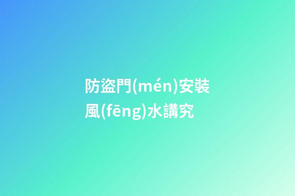 防盜門(mén)安裝風(fēng)水講究