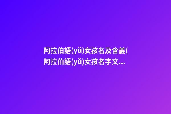 阿拉伯語(yǔ)女孩名及含義(阿拉伯語(yǔ)女孩名字文庫(kù))