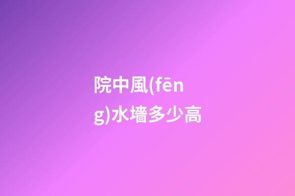 院中風(fēng)水墻多少高