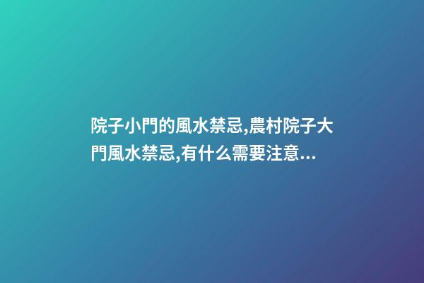 院子小門的風水禁忌,農村院子大門風水禁忌,有什么需要注意的地方？