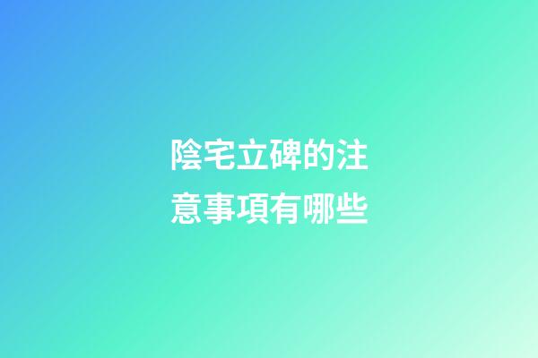 陰宅立碑的注意事項有哪些