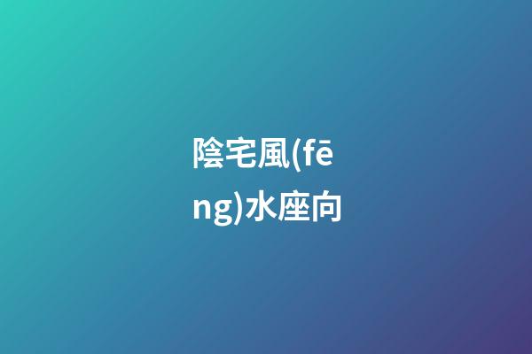陰宅風(fēng)水座向