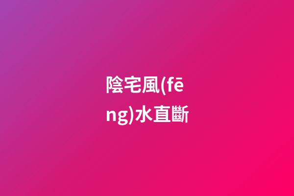 陰宅風(fēng)水直斷