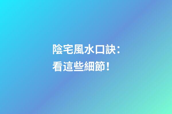陰宅風水口訣：看這些細節！