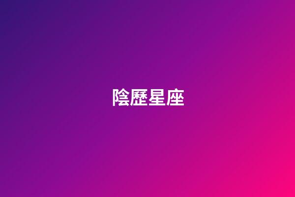 陰歷星座（十二星座農歷日期對照表）-第1張-星座運勢-玄機派