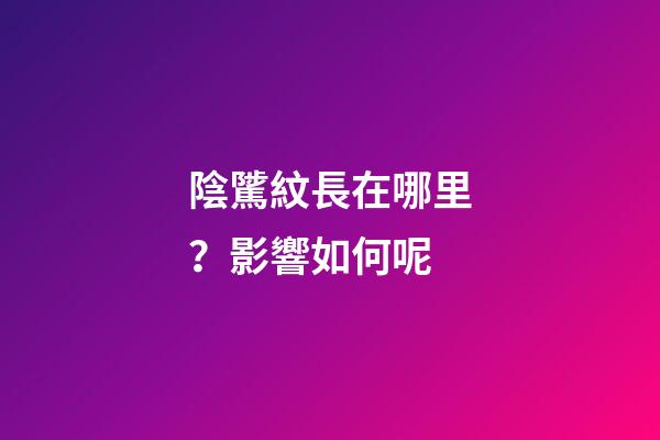 陰騭紋長在哪里？影響如何呢