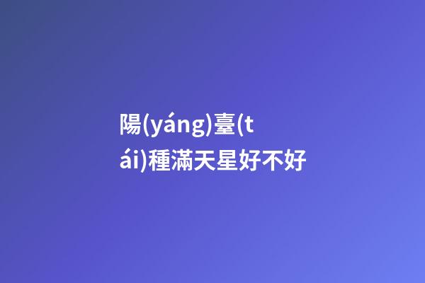 陽(yáng)臺(tái)種滿天星好不好