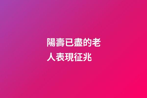 陽壽已盡的老人表現征兆