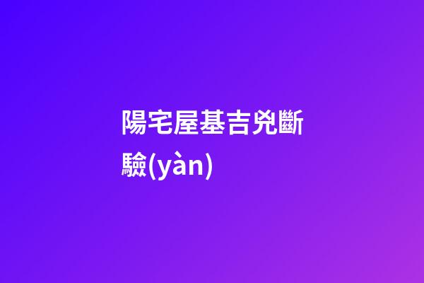 陽宅屋基吉兇斷驗(yàn)