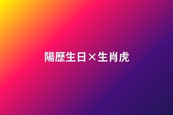 陽歷生日×生肖虎