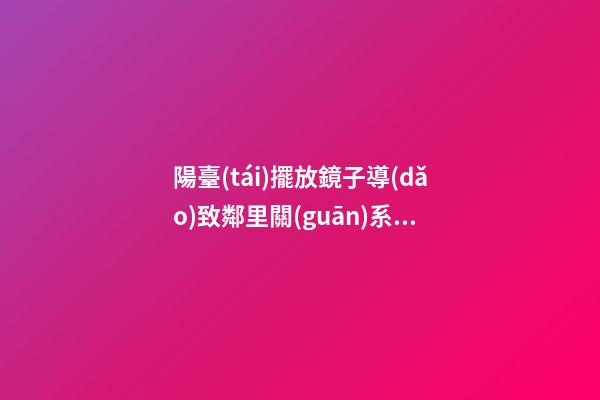 陽臺(tái)擺放鏡子導(dǎo)致鄰里關(guān)系不和