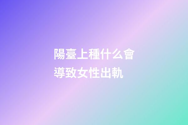 陽臺上種什么會導致女性出軌