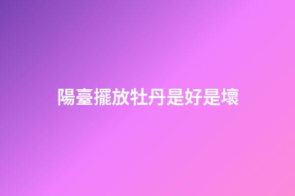 陽臺擺放牡丹是好是壞