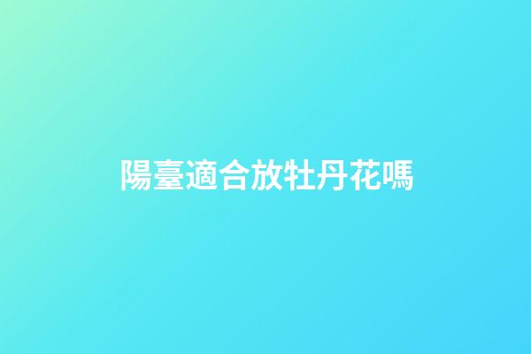 陽臺適合放牡丹花嗎