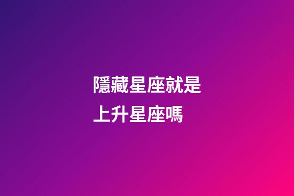 隱藏星座就是上升星座嗎-第1張-星座運(yùn)勢(shì)-玄機(jī)派