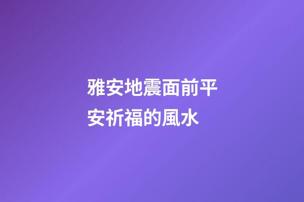 雅安地震面前平安祈福的風水