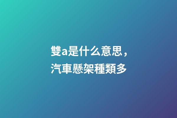 雙a是什么意思，汽車懸架種類多-第1張-觀點-玄機派