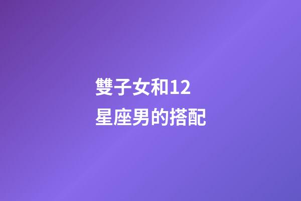 雙子女和12星座男的搭配-第1張-星座運勢-玄機派