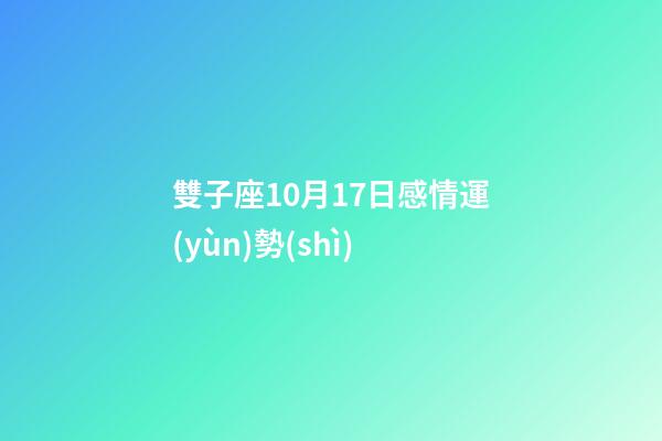 雙子座10月17日感情運(yùn)勢(shì)-第1張-星座運(yùn)勢(shì)-玄機(jī)派