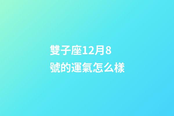 雙子座12月8號的運氣怎么樣-第1張-星座運勢-玄機派