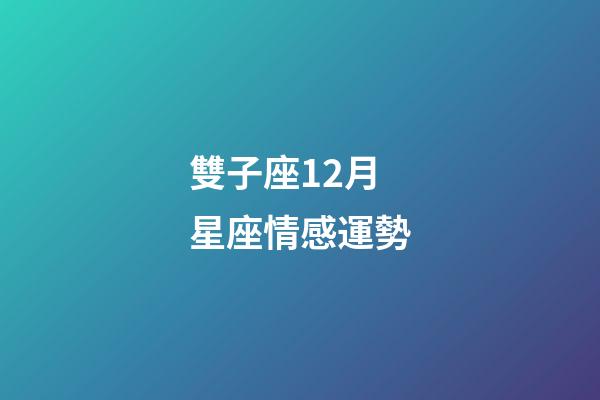 雙子座12月星座情感運勢-第1張-星座運勢-玄機派