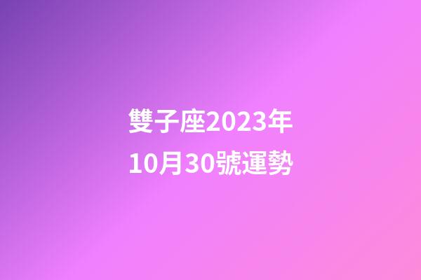 雙子座2023年10月30號運勢-第1張-星座運勢-玄機派
