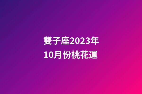 雙子座2023年10月份桃花運-第1張-星座運勢-玄機派