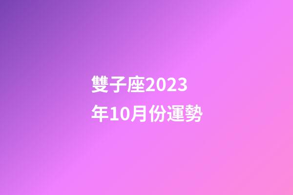 雙子座2023年10月份運勢-第1張-星座運勢-玄機派