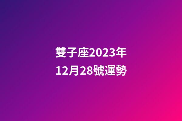 雙子座2023年12月28號運勢-第1張-星座運勢-玄機派