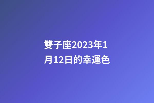 雙子座2023年1月12日的幸運色-第1張-星座運勢-玄機(jī)派