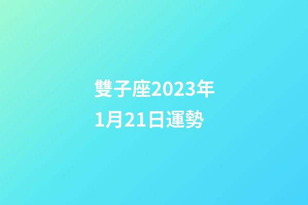 雙子座2023年1月21日運勢-第1張-星座運勢-玄機派