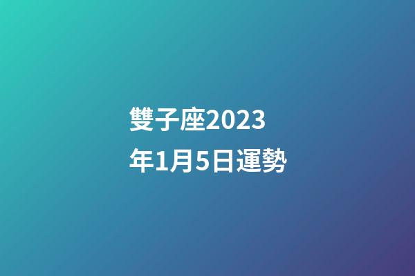 雙子座2023年1月5日運勢-第1張-星座運勢-玄機派
