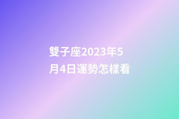 雙子座2023年5月4日運勢怎樣看-第1張-星座運勢-玄機派
