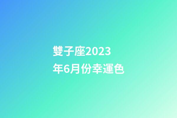 雙子座2023年6月份幸運色-第1張-星座運勢-玄機派