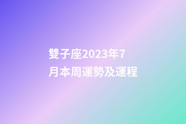 雙子座2023年7月本周運勢及運程-第1張-星座運勢-玄機派