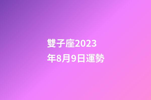 雙子座2023年8月9日運勢-第1張-星座運勢-玄機派