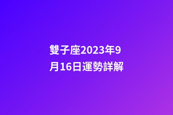 雙子座2023年9月16日運勢詳解-第1張-星座運勢-玄機(jī)派