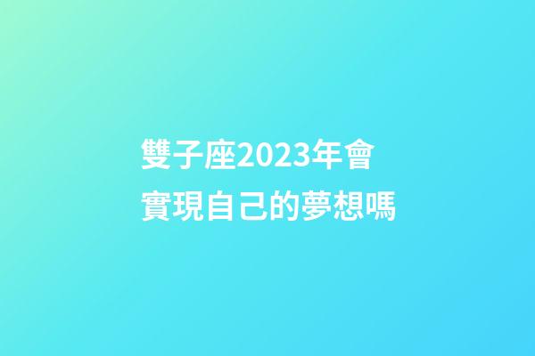 雙子座2023年會實現自己的夢想嗎-第1張-星座運勢-玄機派