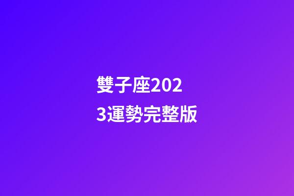 雙子座2023運勢完整版-第1張-星座運勢-玄機派