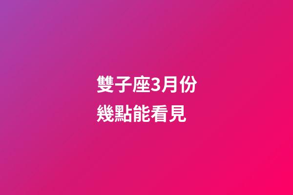 雙子座3月份幾點能看見-第1張-星座運勢-玄機派