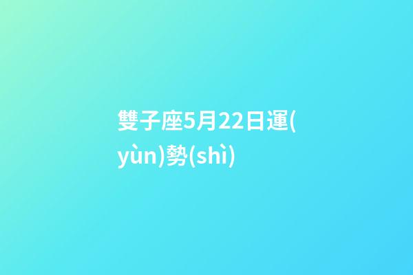 雙子座5月22日運(yùn)勢(shì)-第1張-星座運(yùn)勢(shì)-玄機(jī)派