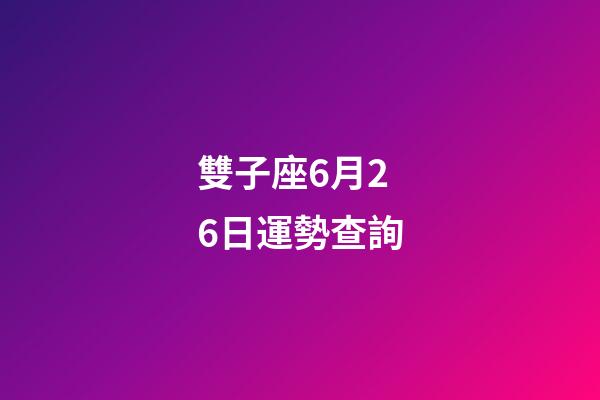 雙子座6月26日運勢查詢-第1張-星座運勢-玄機派