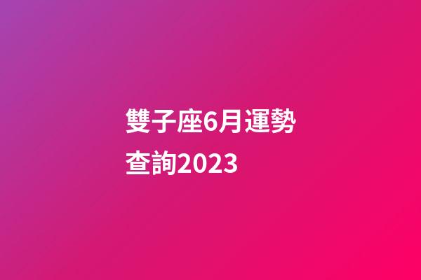 雙子座6月運勢查詢2023-第1張-星座運勢-玄機派