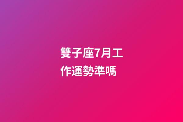 雙子座7月工作運勢準嗎-第1張-星座運勢-玄機派